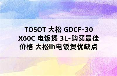 TOSOT 大松 GDCF-30X60C 电饭煲 3L-购买最佳价格 大松ih电饭煲优缺点